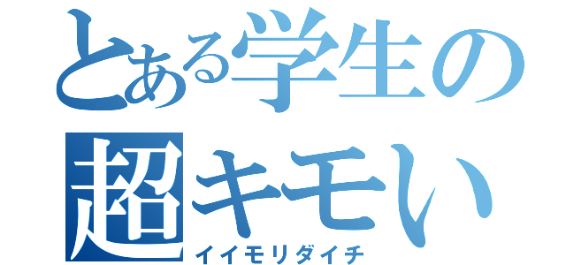 とある学生の超キモい奴（イイモリダイチ）