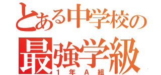 とある中学校の最強学級（１年Ａ組）