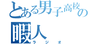 とある男子高校生の暇人（ラジオ）