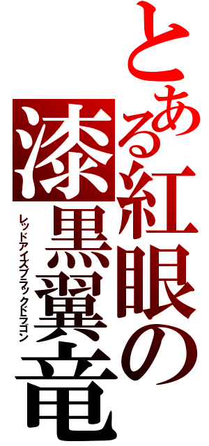 とある紅眼の漆黒翼竜（レッドアイズブラックドラゴン）