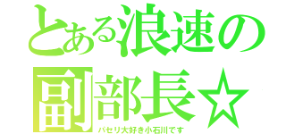 とある浪速の副部長☆（パセリ大好き小石川です）