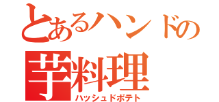 とあるハンドの芋料理（ハッシュドポテト）