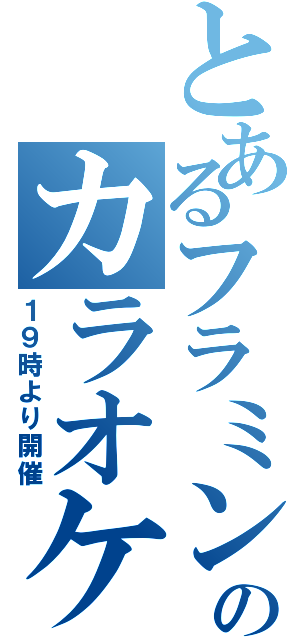 とあるフラミンゴのカラオケ大会（１９時より開催）