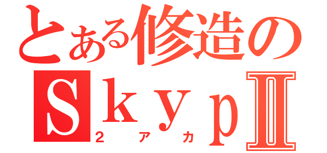 とある修造のＳｋｙｐｅⅡ（２アカ）