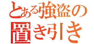 とある強盗の置き引き先生（）