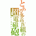 とある多高Ⅳ組の超電磁砲（レールガン）