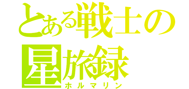 とある戦士の星旅録（ホルマリン）