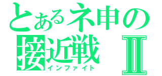 とあるネ申の接近戦Ⅱ（インファイト）