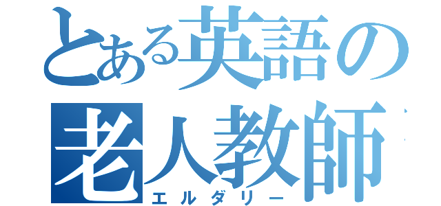 とある英語の老人教師（エルダリー）