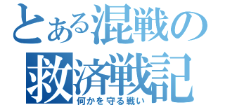 とある混戦の救済戦記（何かを守る戦い）