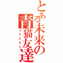 とある未来の青猫友達（ドラえもん）