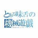 とある味舌の機械遊戯（テイルズ・オブ・ジ・アビス）