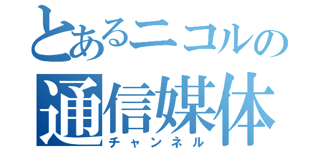 とあるニコルの通信媒体（チャンネル）