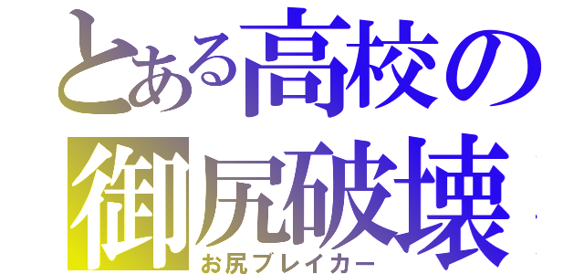 とある高校の御尻破壊（お尻ブレイカー）