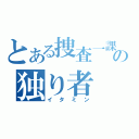 とある捜査一課の独り者（イタミン）