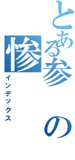 とある参の惨（インデックス）