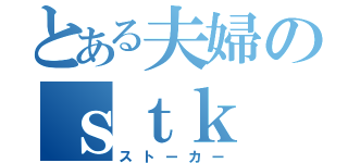 とある夫婦のｓｔｋ（ストーカー）