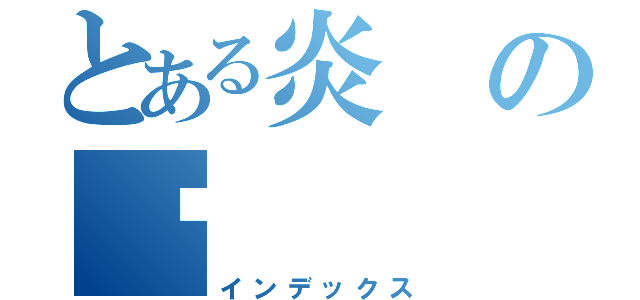 とある炎の焰（インデックス）