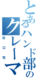 とあるハンド部のクレーマー（谷口司）