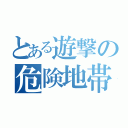 とある遊撃の危険地帯（）