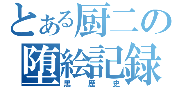 とある厨二の堕絵記録（黒歴史）