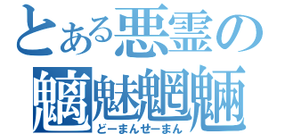 とある悪霊の魑魅魍魎（どーまんせーまん）