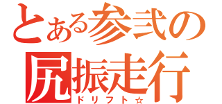 とある参弐の尻振走行（ドリフト☆）