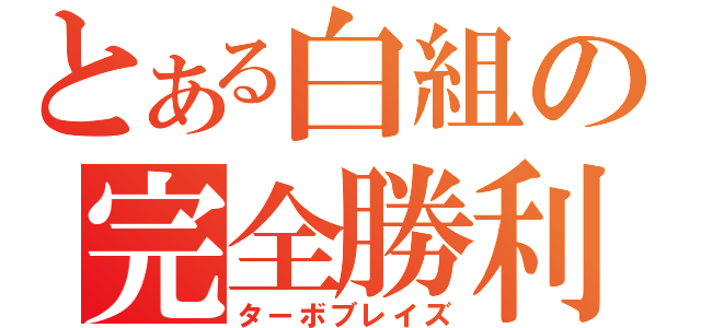 とある白組の完全勝利（ターボブレイズ）