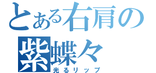 とある右肩の紫蝶々（光るリップ）