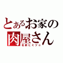 とあるお家の肉屋さん（名前ヒミツ☆）