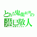 とある鬼龍紅郎の蓮巳敬人（鬼龍をとるな）