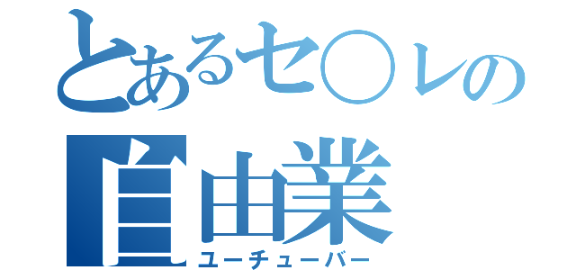 とあるセ〇レの自由業（ユーチューバー）