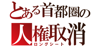 とある首都圏の人権取消（ロングシート）