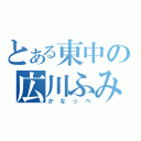 とある東中の広川ふみや（かなっぺ）