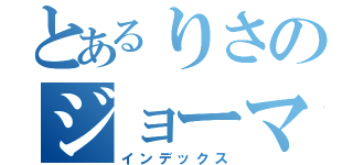 とあるりさのジョーマロン（インデックス）