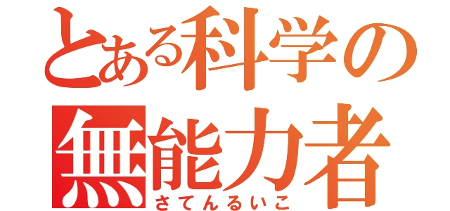 とある科学の無能力者（さてんるいこ）