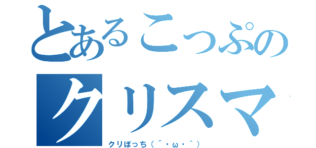 とあるこっぷのクリスマス（クリぼっち（´・ω・｀））