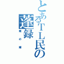 とあるＴＬ民の蓬録（俺の婿）