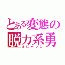 とある変態の脱力系勇者（えにゃひこ）