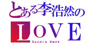 とある李浩然のＬＯＶＥ（Ｓａｎｄｒａ Ｋｗｏｋ）