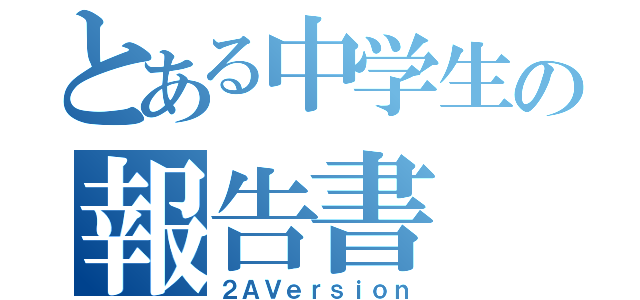 とある中学生の報告書（２ＡＶｅｒｓｉｏｎ）