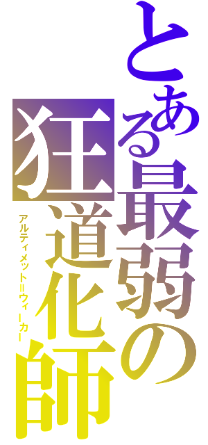 とある最弱の狂道化師（アルティメット＝ウィーカー）