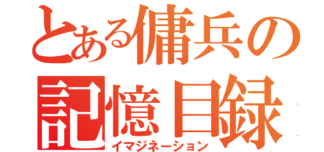 とある傭兵の記憶目録（イマジネーション）