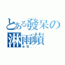 とある發呆の淋雨蘋（去死．．．）