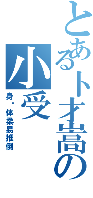 とある卜才嵩の小受（身娇体柔易推倒）