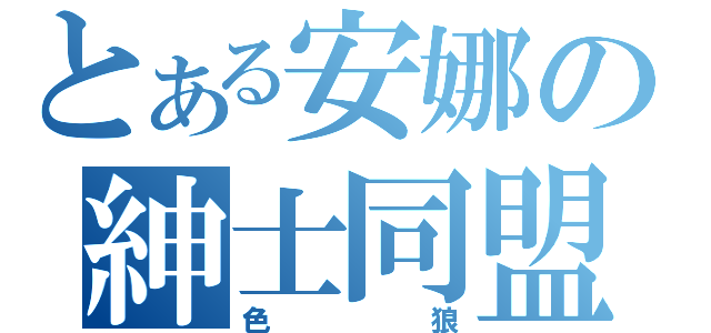 とある安娜の紳士同盟（色狼）