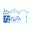 とある小説少女のななみ！（インデックス）