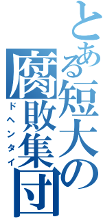 とある短大の腐敗集団（ドヘンタイ）