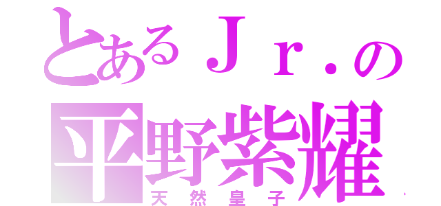 とあるＪｒ．の平野紫耀（天然皇子）