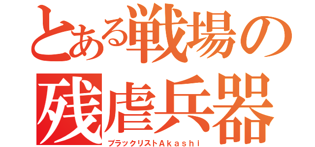 とある戦場の残虐兵器（ブラックリストＡｋａｓｈｉ）